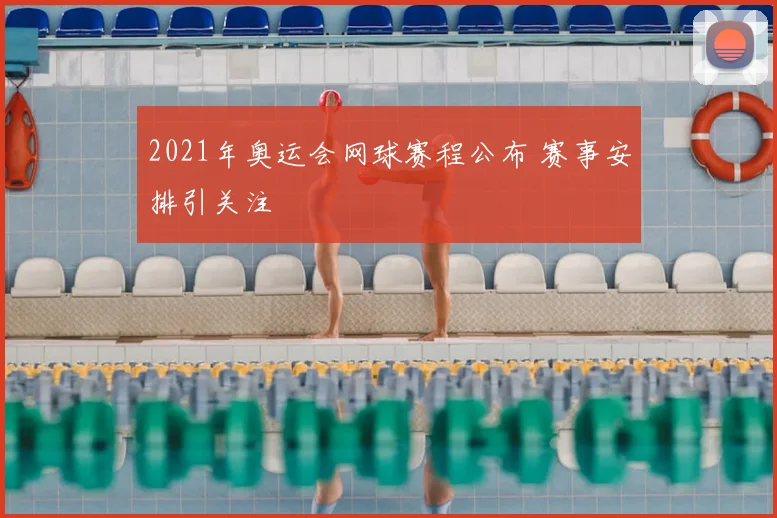 2021年奥运会网球赛程公布 赛事安排引关注