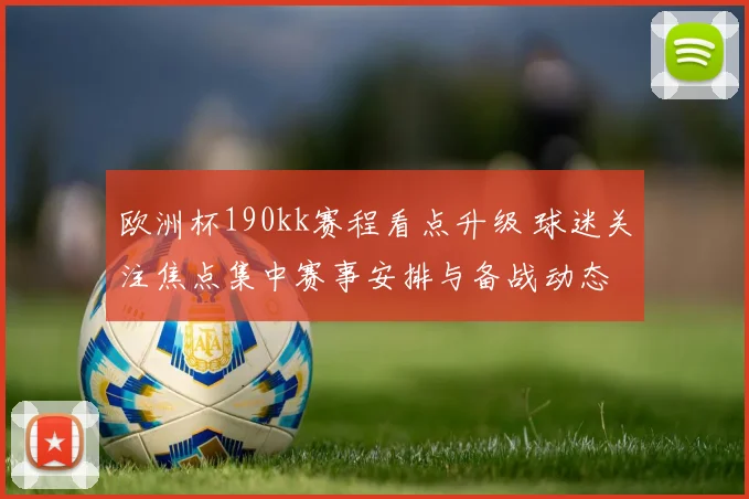 欧洲杯190kk赛程看点升级 球迷关注焦点集中赛事安排与备战动态