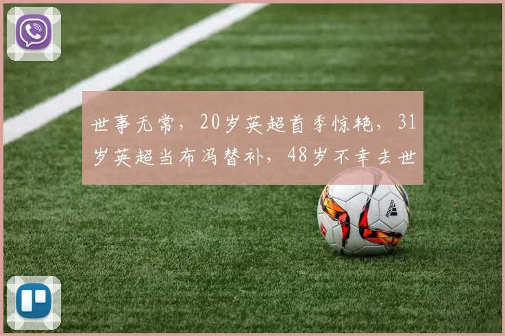 世事无常，20岁英超首季惊艳，31岁英超当布冯替补，48岁不幸去世