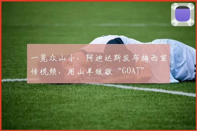 一览众山小，阿迪达斯发布梅西宣传视频，用山羊致敬“GOAT”